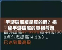 手游破解版是真的嗎？揭秘手游破解的真相與風(fēng)險(xiǎn)