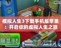 模擬人生3下載手機(jī)版蘋果：開(kāi)啟你的虛擬人生之旅