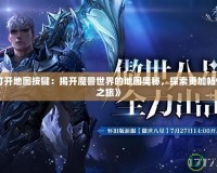 《魔獸打開地圖按鍵：揭開魔獸世界的地圖奧秘，探索更加暢快的冒險之旅》