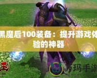 黑魔后100裝備：提升游戲體驗(yàn)的神器