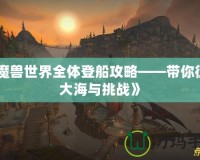 《魔獸世界全體登船攻略——帶你征服大海與挑戰(zhàn)》