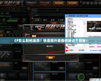 CF怎么刷槍端游？快速提升裝備的秘訣大揭秘！