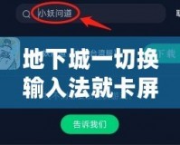 地下城一切換輸入法就卡屏？教你幾招輕松解決，暢玩游戲不再卡頓！