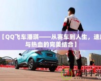 【QQ飛車潘琪——從賽車到人生，速度與熱血的完美結(jié)合】