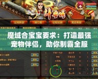 魔域合寶寶要求：打造最強(qiáng)寵物伴侶，助你制霸全服