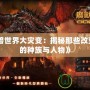 《魔獸世界大災(zāi)變：揭秘那些改變命運(yùn)的種族與人物》