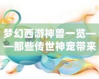 夢幻西游神獸一覽——那些傳世神寵帶來的無限魅力