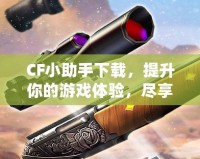 CF小助手下載，提升你的游戲體驗，盡享精彩內(nèi)容！