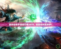 最熱仙俠手游排行榜2019，探索你的武俠夢！