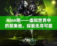 Aion吧——虛擬世界中的聚集地，探索無盡可能