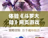 體驗《斗羅大陸》網(wǎng)頁游戲，暢游魂獸世界，解鎖無盡冒險！