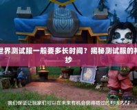 魔獸世界測試服一般要多長時(shí)間？揭秘測試服的神秘面紗