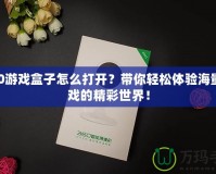 360游戲盒子怎么打開？帶你輕松體驗海量游戲的精彩世界！