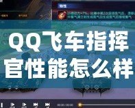 QQ飛車指揮官性能怎么樣？全面分析與評測