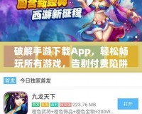 破解手游下載App，輕松暢玩所有游戲，告別付費(fèi)陷阱！