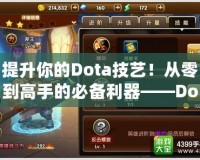 提升你的Dota技藝！從零到高手的必備利器——Dota教學(xué)APP