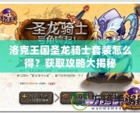 洛克王國圣龍騎士套裝怎么得？獲取攻略大揭秘