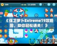 《保衛(wèi)蘿卜Extreme19攻略圖，助你輕松通關(guān)！》