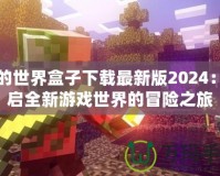 我的世界盒子下載最新版2024：開啟全新游戲世界的冒險之旅