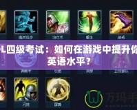 LOL四級考試：如何在游戲中提升你的英語水平？