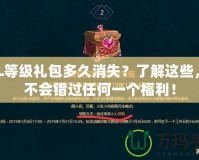 LOL等級禮包多久消失？了解這些，你不會(huì)錯(cuò)過任何一個(gè)福利！