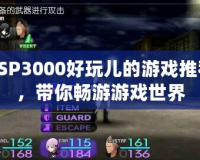 PSP3000好玩兒的游戲推薦，帶你暢游游戲世界