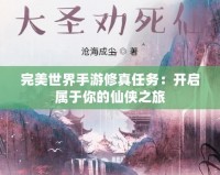 完美世界手游修真任務(wù)：開啟屬于你的仙俠之旅