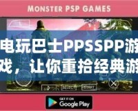 電玩巴士PPSSPP游戲，讓你重拾經(jīng)典游戲的精彩