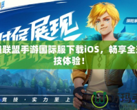 英雄聯(lián)盟手游國際服下載iOS，暢享全球競技體驗(yàn)！