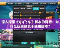 深入探索《QQ飛車(chē)》腳本的背后：為什么玩家熱衷于使用腳本？