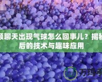 視頻聊天出現(xiàn)氣球怎么回事兒？揭秘背后的技術(shù)與趣味應(yīng)用