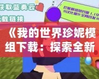 《我的世界珍妮模組下載：探索全新游戲世界，打造你的專屬冒險》