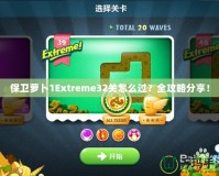 保衛(wèi)蘿卜1Extreme32關(guān)怎么過(guò)？全攻略分享！