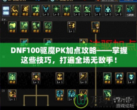 DNF100驅(qū)魔PK加點攻略——掌握這些技巧，打遍全場無敵手！