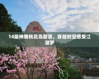 14版神雕桃花島取景，穿越時(shí)空感受江湖夢(mèng)