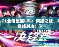 《LOL全明星賽LPL：榮耀之戰(zhàn)，電競(jìng)巔峰對(duì)決！》