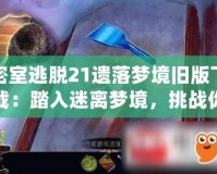 密室逃脫21遺落夢(mèng)境舊版下載：踏入迷離夢(mèng)境，挑戰(zhàn)你的智慧與勇氣