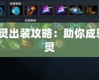 Dota神靈出裝攻略：助你成就無敵神靈