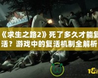 《求生之路2》死了多久才能復(fù)活？游戲中的復(fù)活機制全解析