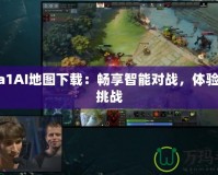 Dota1AI地圖下載：暢享智能對(duì)戰(zhàn)，體驗(yàn)全新挑戰(zhàn)