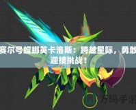 賽爾號螳螂英卡洛斯：跨越星際，勇敢迎接挑戰(zhàn)！