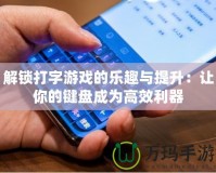 解鎖打字游戲的樂趣與提升：讓你的鍵盤成為高效利器