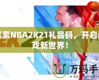 探索NBA2K21禮品碼，開啟游戲新世界！