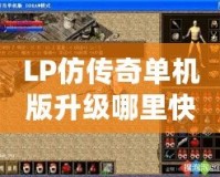 LP仿傳奇單機(jī)版升級(jí)哪里快？揭秘最強(qiáng)升級(jí)技巧！