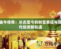 金牛傳奇：從古至今的財富象征與現(xiàn)代投資新機遇