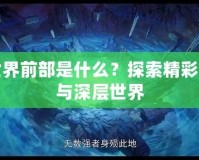 完美世界前部是什么？探索精彩的起源與深層世界