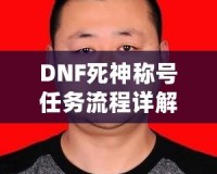 DNF死神稱號任務(wù)流程詳解：讓你輕松獲得最強稱號！