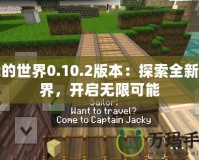 我的世界0.10.2版本：探索全新世界，開啟無限可能