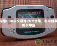 探索GBA中文游戲ROM合集，回味經(jīng)典的掌中寶