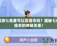 夢(mèng)幻西游七色果可以買錦衣嗎？揭秘七色果與錦衣的神秘關(guān)系！